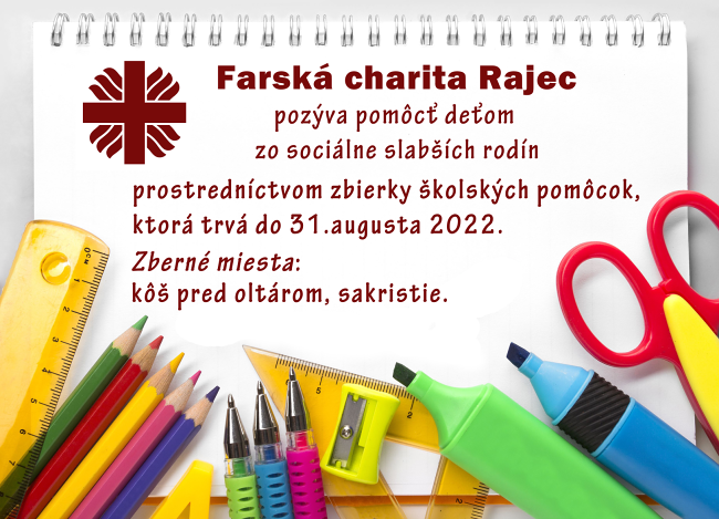 Farská charita Rajec pozýva pomôcť deťom zo sociálne slabších rodín prostredníctvom zbierky školských pomôcok, ktorá trvá do 31.augusta 2022. Zberné miesta: kôš pred oltárom, sakristie.